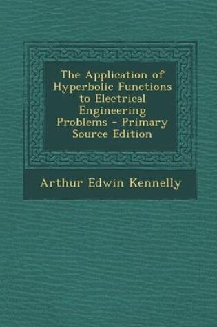 Cover of The Application of Hyperbolic Functions to Electrical Engineering Problems - Primary Source Edition