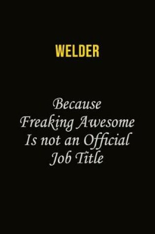 Cover of Welder Because Freaking Awesome Is Not An Official Job Title
