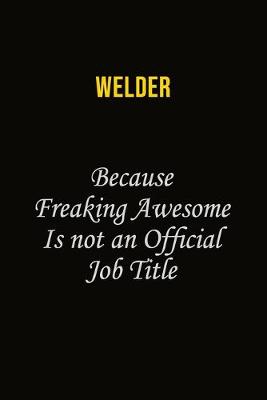 Book cover for Welder Because Freaking Awesome Is Not An Official Job Title