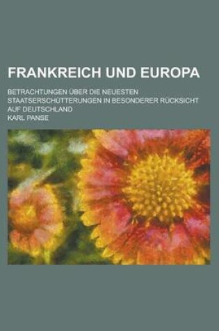 Cover of Frankreich Und Europa; Betrachtungen Uber Die Neuesten Staatserschutterungen in Besonderer Rucksicht Auf Deutschland