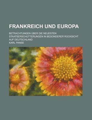 Book cover for Frankreich Und Europa; Betrachtungen Uber Die Neuesten Staatserschutterungen in Besonderer Rucksicht Auf Deutschland