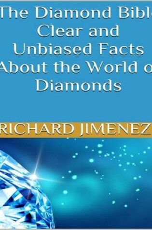 Cover of The Diamond Bible: Clear and Unbiased Facts About the World of Diamonds