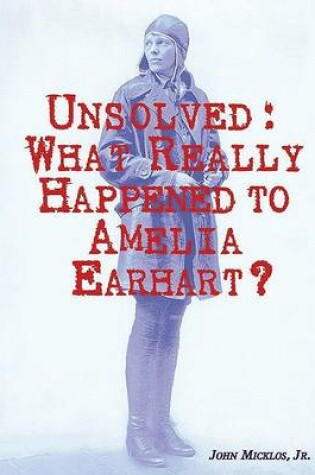Cover of Unsolved: What Really Happened to Amelia Earhart?
