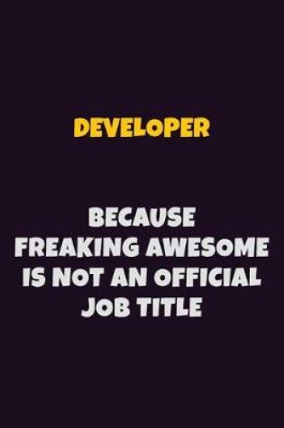 Cover of Developer, Because Freaking Awesome Is Not An Official Job Title