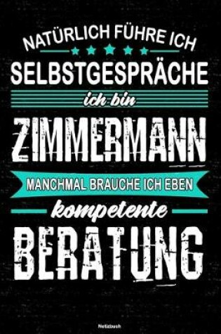 Cover of Naturlich fuhre ich Selbstgesprache ich bin Zimmermann manchmal brauche ich eben kompetente Beratung Notizbuch