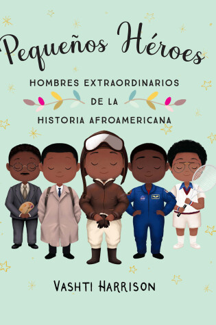Cover of Pequeños héroes: hombres extraordinarios de la historia afroamericana / Little L egends: Exceptional Men in Black History