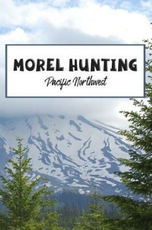 Cover of Morel Hunting Pacific Northwest