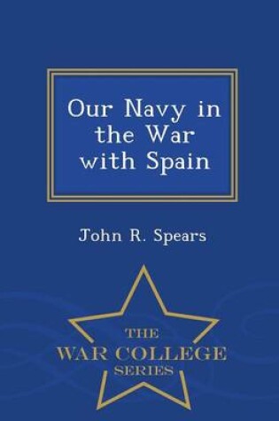 Cover of Our Navy in the War with Spain - War College Series