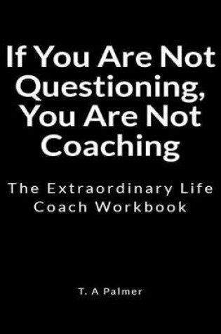 Cover of If You Are Not Questioning, You Are Not Coaching