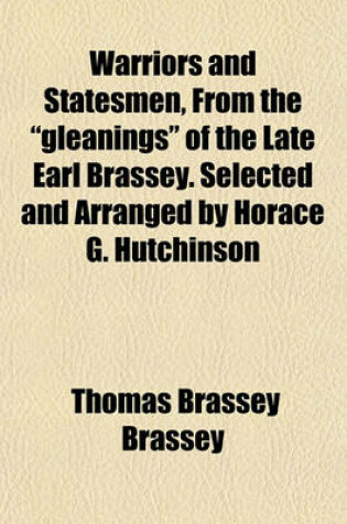 Cover of Warriors and Statesmen, from the "Gleanings" of the Late Earl Brassey. Selected and Arranged by Horace G. Hutchinson