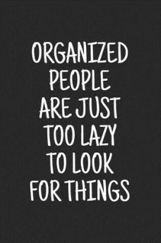 Cover of Organized People Are Just Too Lazy to Look for Things