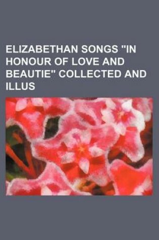 Cover of Elizabethan Songs "In Honour of Love and Beautie" Collected and Illus