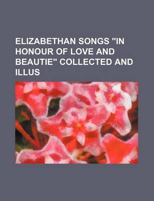 Book cover for Elizabethan Songs "In Honour of Love and Beautie" Collected and Illus