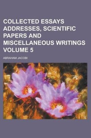 Cover of Collected Essays Addresses, Scientific Papers and Miscellaneous Writings Volume 5