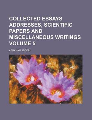 Book cover for Collected Essays Addresses, Scientific Papers and Miscellaneous Writings Volume 5