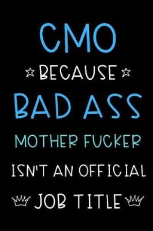 Cover of CMO Because Bad Ass Mother Fucker Isn't An Official Job Title