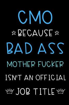 Book cover for CMO Because Bad Ass Mother Fucker Isn't An Official Job Title