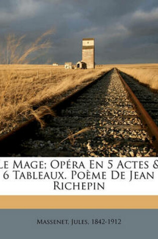 Cover of Le Mage; Opera En 5 Actes & 6 Tableaux. Poeme de Jean Richepin