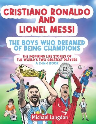 Book cover for Cristiano Ronaldo And Lionel Messi - The Boys Who Dreamed of Being Champions