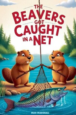 Cover of The Beavers Got Caught in a Net