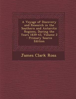 Book cover for A Voyage of Discovery and Research in the Southern and Antarctic Regions, During the Years 1839-43, Volume 2 - Primary Source Edition