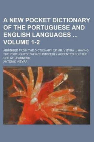 Cover of A New Pocket Dictionary of the Portuguese and English Languages Volume 1-2; Abridged from the Dictionary of Mr. Vieyra ... Having the Portuguese Words Properly Accented for the Use of Learners