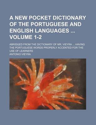 Book cover for A New Pocket Dictionary of the Portuguese and English Languages Volume 1-2; Abridged from the Dictionary of Mr. Vieyra ... Having the Portuguese Words Properly Accented for the Use of Learners