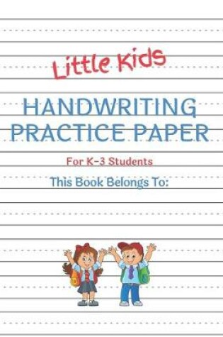Cover of Little Kids Handwriting Practice Paper For K-3 Students