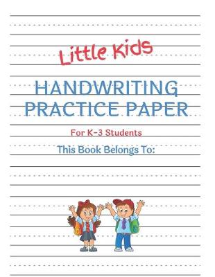 Book cover for Little Kids Handwriting Practice Paper For K-3 Students