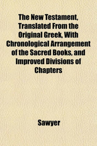 Cover of The New Testament, Translated from the Original Greek, with Chronological Arrangement of the Sacred Books, and Improved Divisions of Chapters