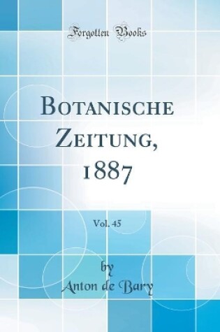 Cover of Botanische Zeitung, 1887, Vol. 45 (Classic Reprint)