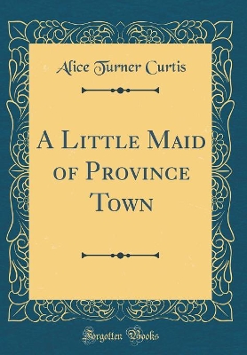 Book cover for A Little Maid of Province Town (Classic Reprint)