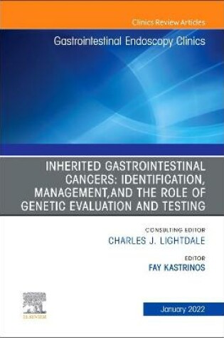 Cover of Inherited Gastrointestinal Cancers: Identification, Management and the Role of Genetic Evaluation and Testing, An Issue of Gastrointestinal Endoscopy Clinics