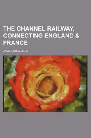 Cover of The Channel Railway, Connecting England & France