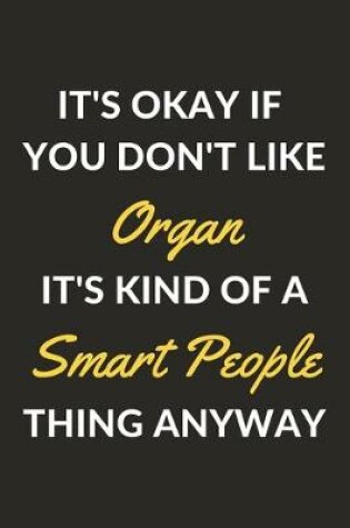 Cover of It's Okay If You Don't Like Organ It's Kind Of A Smart People Thing Anyway