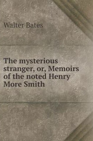 Cover of The mysterious stranger, or, Memoirs of the noted Henry More Smith