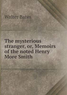 Book cover for The mysterious stranger, or, Memoirs of the noted Henry More Smith