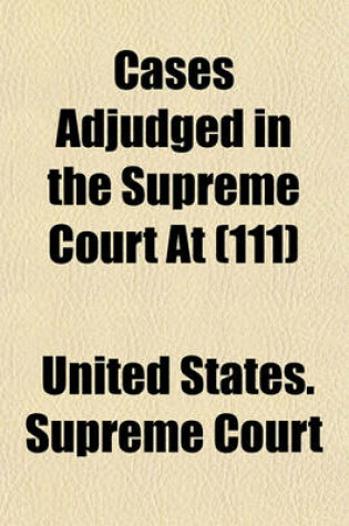 Cover of United States Reports; Cases Adjudged in the Supreme Court at ... and Rules Announced at ... Volume 111