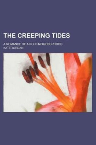 Cover of The Creeping Tides; A Romance of an Old Neighborhood