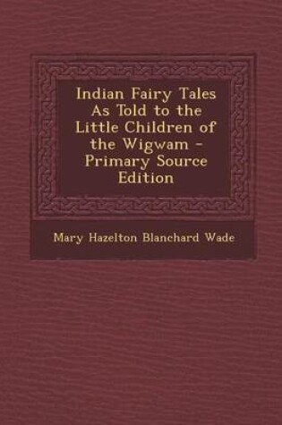 Cover of Indian Fairy Tales as Told to the Little Children of the Wigwam - Primary Source Edition