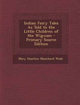 Book cover for Indian Fairy Tales as Told to the Little Children of the Wigwam - Primary Source Edition