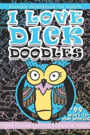 Cover of Doodle Notebook for Adults I Love Dick Doodles