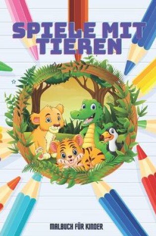 Cover of SPIELE MIT TIEREN - Malbuch Fur Kinder