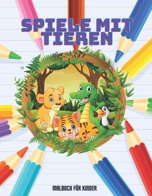 Book cover for SPIELE MIT TIEREN - Malbuch Fur Kinder