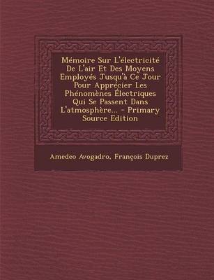 Book cover for Memoire Sur L'electricite De L'air Et Des Moyens Employes Jusqu'a Ce Jour Pour Apprecier Les Phenomenes Electriques Qui Se Passent Dans L'atmosphere... - Primary Source Edition