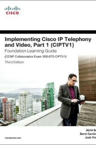 Cover of Implementing Cisco IP Telephony and Video, Part 1 (CIPTV1) Foundation Learning Guide (CCNP Collaboration Exam 300-070 CIPTV1)