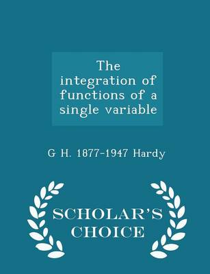 Book cover for The Integration of Functions of a Single Variable - Scholar's Choice Edition