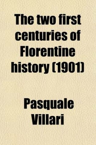 Cover of The Two First Centuries of Florentine History; The Republic and Parties at the Time of Dante