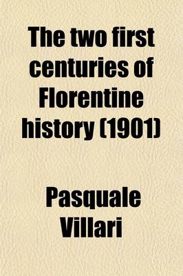 Book cover for The Two First Centuries of Florentine History; The Republic and Parties at the Time of Dante