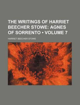 Book cover for The Writings of Harriet Beecher Stowe (Volume 7); Agnes of Sorrento